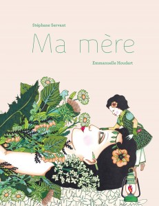 Ma mère, Stéphane Servant et Emmanuelle Houdart, Thierry-Magnier, 32 pages, 18 €. Dès 7 ans.